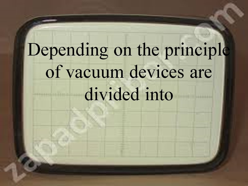 Depending on the principle of vacuum devices are divided into
